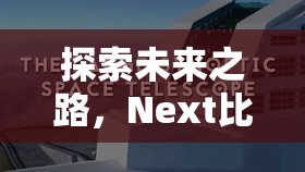 探索未来之路，Next比赛的意义与影响