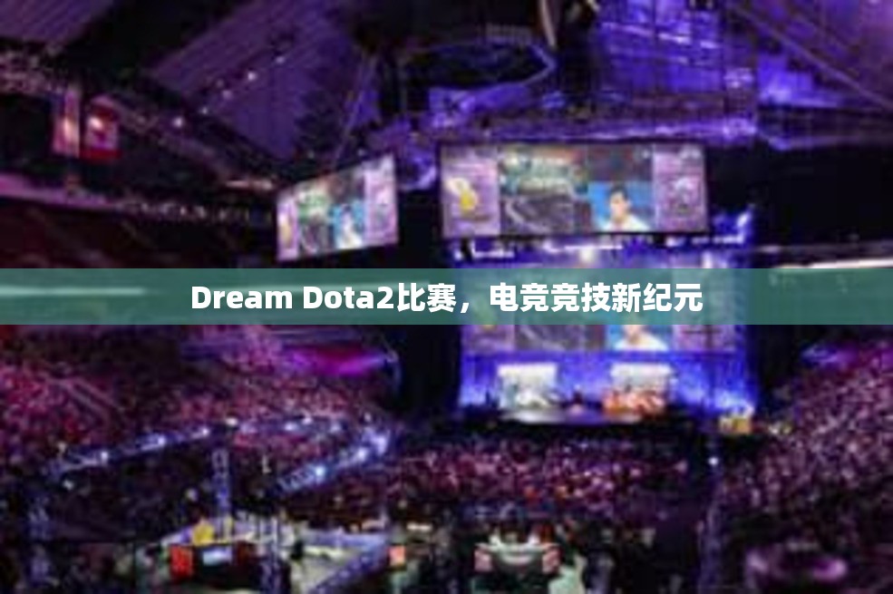 Dream Dota2比赛，电竞竞技新纪元