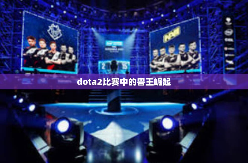 dota2比赛中的兽王崛起