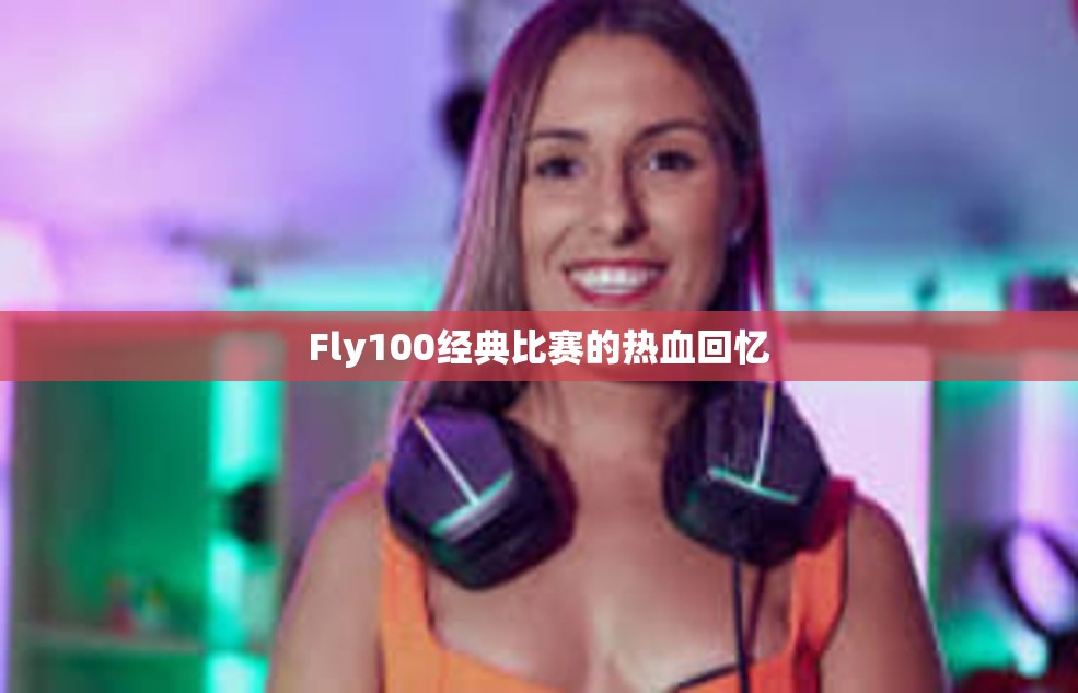 Fly100经典比赛的热血回忆